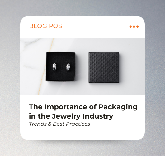 The Importance of Packaging in the Jewelry Industry: Trends & Best Practices